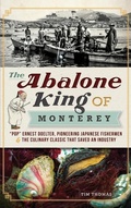 Cover: The Abalone King of Monterey - History Press Library Editions