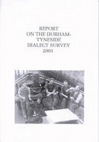 Enlarge image Cover: Report on the Durham-Tyneside Dialect Survey 2001 - Centre for Northern Studies