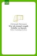 Cover: Wie ich einmal verga&szlig;, Schalke zu hassen - Kiepenheuer & Witsch