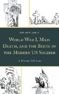 Cover: World War I, Mass Death, and the Birth of the Modern US Soldier - Lexington Books