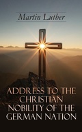 Cover: Address To the Christian Nobility of the German Nation - e-artnow