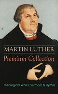 Cover: MARTIN LUTHER Premium Collection: Theological Works, Sermons & Hymns - e-artnow