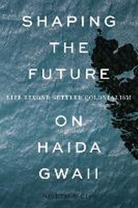 Enlarge image Cover: Shaping the Future on Haida Gwaii - University of British Columbia Press