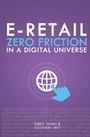 Cover: E-Retail Zero Friction In A Digital Universe - First Edition Design Publishing