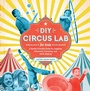 Cover: DIY Circus Lab for Kids: Volume 14 - Quarry Books