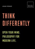Cover: Think Differently: Open your mind. Philosophy for modern life - White Lion Publishing