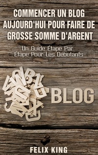 Abbildung von: Commencer Un Blog Aujourd'hui Pour Faire De Grosse Somme d'Argent - BoD - Books on Demand