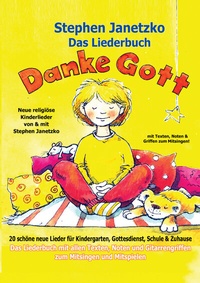 Abbildung von: Danke Gott - 20 schöne neue religiöse Lieder für Kindergarten, Gottesdienst, Schule und Zuhause - Janetzko, Stephen