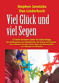 Abbildung von: Viel Glück und viel Segen - 13 leicht lernbare Lieder für Geburtstage, den Kindergarten, für Gottesdienste, die Schule und Zuhause - Janetzko, Stephen