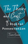 Cover: The Theory and Craft of Digital Preservation - Johns Hopkins University Press
