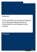 Cover: FTTH und VDSL2-Vectoring im Vergleich unter Beruecksichtigung operativer, wirtschaftlicher und regulatorischer Aspekte - GRIN Verlag