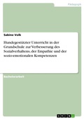 Cover: Hundegest&uuml;tzter Unterricht in der Grundschule zur Verbesserung des Sozialverhaltens, der Empathie und der sozio-emotionalen Kompetenzen - GRIN Verlag