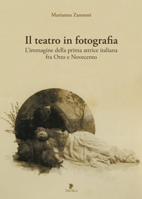 Abbildung von: Il teatro in fotografia. L'immagine della prima attrice italiana fra Otto e Novecento - Titivillus