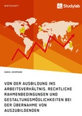 Cover: Von der Ausbildung ins Arbeitsverh&auml;ltnis. Rechtliche Rahmenbedingungen und Gestaltungsm&ouml;glichkeiten bei der &Uuml;bernahme von Auszubildenden - Studylab