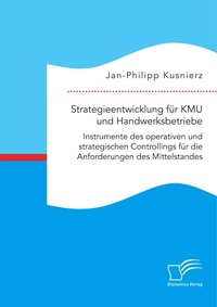 Abbildung von: Strategieentwicklung fuer KMU und Handwerksbetriebe. Instrumente des operativen und strategischen Controllings fuer die Anforderungen des Mittelstandes - Diplomica Verlag