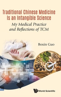 Abbildung von: Traditional Chinese Medicine Is An Intangible Science: My Medical Practice And Reflections Of Tcm - World Scientific Publishing Co Pte Ltd