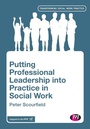 Cover: Putting Professional Leadership into Practice in Social Work - Learning Matters Ltd
