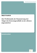 Cover: Die Problematik der Finanzierung der Tr&auml;ger der freien Jugendhilfe in der offenen Jugendarbeit - diplom.de