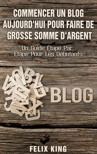 Abbildung von: Commencer Un Blog Aujourd'hui Pour Faire De Grosse Somme d'Argent - Books on Demand