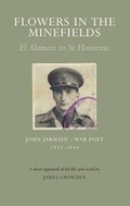 Cover: Flowers in the Minefields - John Jarmain - War Poet - 1911-1944: an Appraisal of His Life by James Crowden - Flagon Press