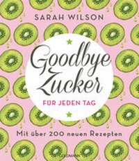 Abbildung von: Goodbye Zucker für jeden Tag - Goldmann