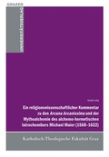 Cover: Ein religionswissenschaftlicher Kommentar zu den Arcana Arcanissima und der Mythoalchemie des alchemo-hermetischen latrochemikers Michael Maier (1568-1622) - Leykam