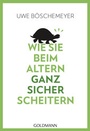 Cover: Wie Sie beim Altern ganz sicher scheitern - Goldmann