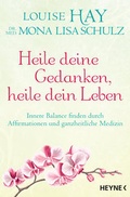 Cover: Heile deine Gedanken, heile dein Leben - Heyne
