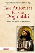 Cover: Eine Autorit&auml;t f&uuml;r die Dogmatik? Thomas von Aquin in der Neuzeit - Verlag Herder