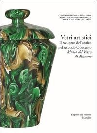Abbildung von: Vetri artistici. Il recupero dell'antico nel secondo Ottocento. Museo del Vetro di Murano - Libri illustrati;Marsilio