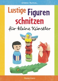 Abbildung von: Lustige Figuren schnitzen für kleine Künstler. 17 einfache Schnitzanleitungen. Für Kinder ab 8 Jahren - Bassermann
