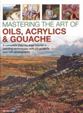 Cover: Mastering the Art of Oils, Acrylics & Gouache - Lorenz Books