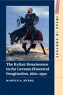 Cover: The Italian Renaissance in the German Historical Imagination, 1860-1930 - Cambridge University Press