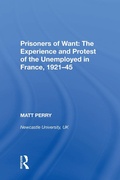 Cover: Prisoners of Want: The Experience and Protest of the Unemployed in France, 1921-45 - Routledge