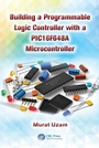 Cover: Building a Programmable Logic Controller with a PIC16F648A Microcontroller - CRC Press