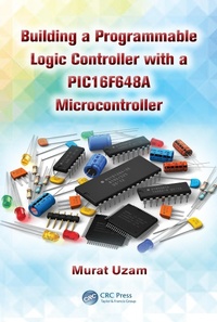 Enlarge image Cover: Building a Programmable Logic Controller with a PIC16F648A Microcontroller - CRC Press