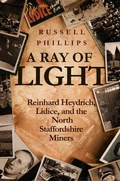 Cover: A Ray of Light: Reinhard Heydrich, Lidice, and the North Staffordshire Miners - Shilka Publishing