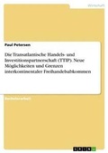 Cover: Die Transatlantische Handels- und Investitionspartnerschaft (TTIP). Neue Moeglichkeiten und Grenzen interkontinentaler Freihandelsabkommen - GRIN Verlag