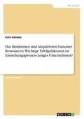 Cover: Das Bestimmen und Akquirieren humaner Ressourcen. Wichtige Erfolgsfaktoren im Entstehungsprozess junger Unternehmen? - GRIN Verlag