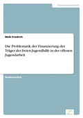Cover: Die Problematik der Finanzierung der Traeger der freien Jugendhilfe in der offenen Jugendarbeit - diplom.de