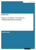 Cover: Patrick von Irland - Sein Leben in fr&uuml;hmittelalterlichen Quellen - GRIN Verlag