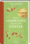Cover: Kleine Sammlung fr&auml;nkischer D&ouml;rfer - Ausgezeichnet als Deutschlands sch&ouml;nstes Regionalbuch 2019 - ars vivendi
