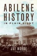 Cover: Abilene History in Plain Sight - Abilene Christian University Press