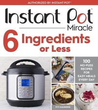 Enlarge image Cover: Instant Pot Miracle 6 Ingredients Or Less - Harvest
