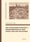 Cover: Die Konsumentenstadt - Konsumenten in der Stadt des Mittelalters - B&ouml;hlau