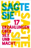 Cover: Sagte sie. 17 Erz&auml;hlungen &uuml;ber Sex und Macht - Hanser Berlin