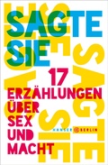 Cover: Sagte sie. 17 Erz&auml;hlungen &uuml;ber Sex und Macht - Hanser Berlin
