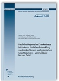 Cover: Bauliche Hygiene im Krankenhaus. Leitfaden zur baulichen Entwicklung von Krankenh&auml;usern aus hygienischen Gesichtspunkten - vom Geb&auml;ude bis zum Detail. Abschlussbericht - Fraunhofer IRB Verlag