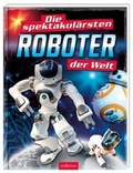Cover: Die spektakul&auml;rsten Roboter der Welt - arsEdition