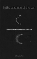 Cover: in the absence of the sun - Emily Curtis